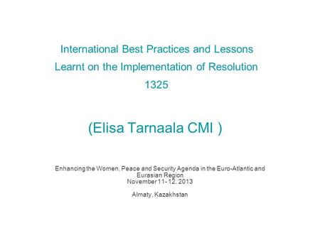 International Best Practices and Lessons Learnt on the Implementation of Resolution 1325 (Elisa Tarnaala CMI ) Enhancing the Women, Peace and Security.