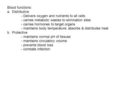 Blood functions: a. Distributive - Delivers oxygen and nutrients to all cells - carries metabolic wastes to elimination sites - carries hormones to target.