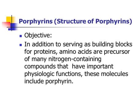 Porphyrins (Structure of Porphyrins) Objective: In addition to serving as building blocks for proteins, amino acids are precursor of many nitrogen-containing.