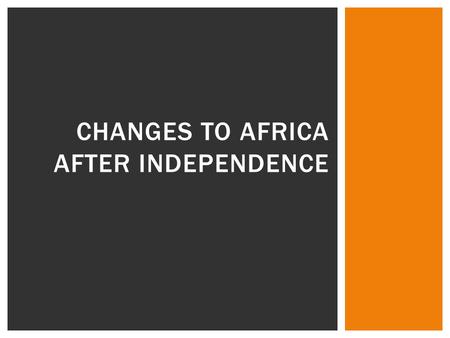 CHANGES TO AFRICA AFTER INDEPENDENCE.  Building Governments  Civil War  One-party rule  Military rule  Stability and progress  Economic Systems.