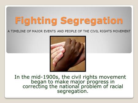Fighting Segregation In the mid-1900s, the civil rights movement began to make major progress in correcting the national problem of racial segregation.