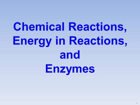 Chemical Reactions, Energy in Reactions, and Enzymes f.