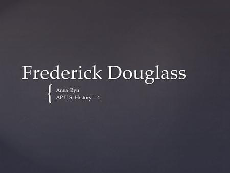 { Frederick Douglass Anna Ryu AP U.S. History – 4.