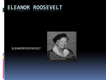 ELEANOR ROOSEVELT. Eleanor Roosevelt Was a woman fighting for human rights.