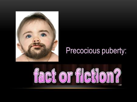 Precocious puberty:.