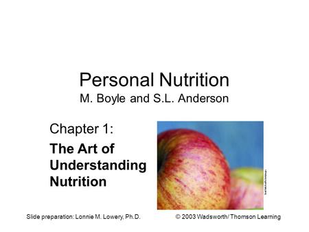 Slide preparation: Lonnie M. Lowery, Ph.D.© 2003 Wadsworth/ Thomson Learning Personal Nutrition M. Boyle and S.L. Anderson Chapter 1: The Art of Understanding.