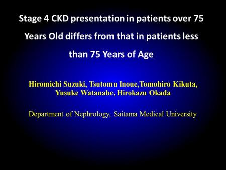 Stage 4 CKD presentation in patients over 75 Years Old differs from that in patients less than 75 Years of Age Hiromichi Suzuki, Tsutomu Inoue,Tomohiro.