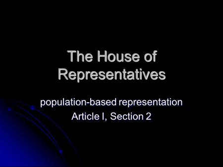 The House of Representatives population-based representation Article I, Section 2.