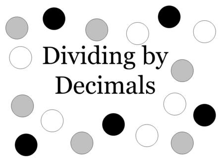 Dividing by Decimals. Dividing decimals is a lot like dividing by a whole number. There is just one thing you need to remember before dividing: You have.