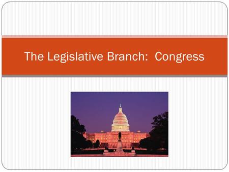 The Legislative Branch: Congress. The Evolution of Congress Intent of Framers Congress generally dominant over the presidency for more than 140 years.