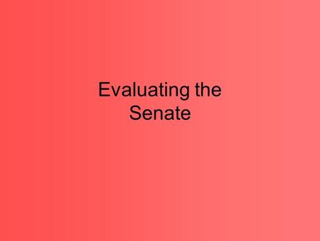 Evaluating the Senate. Background Role of Upper houses in representative democracies is controversial - Why? They not peoples’ houses The may veto the.