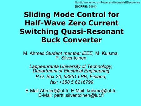 Sliding Mode Control for Half-Wave Zero Current Switching Quasi-Resonant Buck Converter M. Ahmed,Student member IEEE, M. Kuisma, P. Silventoinen Lappeenranta.