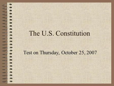 The U.S. Constitution Test on Thursday, October 25, 2007.