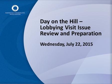 Day on the Hill – Lobbying Visit Issue Review and Preparation Wednesday, July 22, 2015.