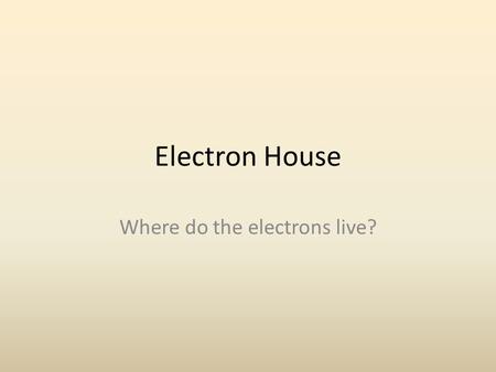 Electron House Where do the electrons live?. Energy Levels & Floors Recall that Bohr was the first scientist to describe electrons using specific energy.