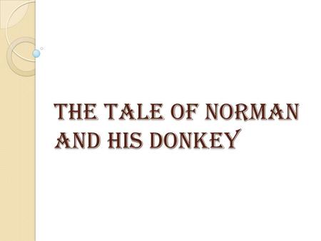 The tale of Norman and his Donkey. This is Norman and his best friend Donkey.