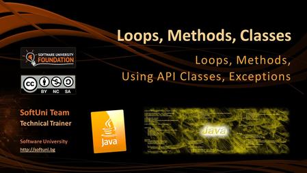 Loops, Methods, Classes Loops, Methods, Using API Classes, Exceptions SoftUni Team Technical Trainer Software University