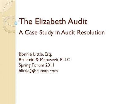 The Elizabeth Audit A Case Study in Audit Resolution The Elizabeth Audit A Case Study in Audit Resolution Bonnie Little, Esq. Brustein & Manasevit, PLLC.