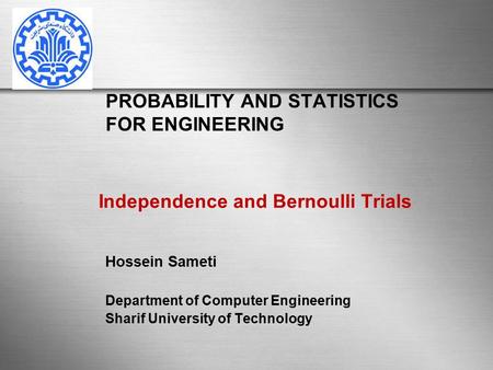 PROBABILITY AND STATISTICS FOR ENGINEERING Hossein Sameti Department of Computer Engineering Sharif University of Technology Independence and Bernoulli.