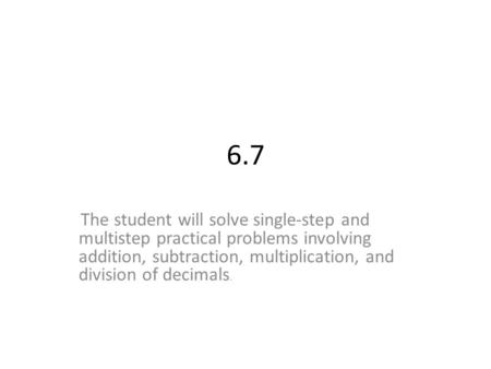 6.7 The student will solve single-step and multistep practical problems involving addition, subtraction, multiplication, and division of decimals.