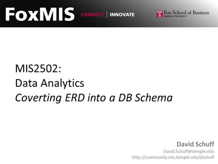 MIS2502: Data Analytics Coverting ERD into a DB Schema David Schuff