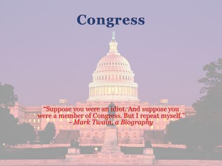 “Suppose you were an idiot. And suppose you were a member of Congress. But I repeat myself.” - Mark Twain, a Biography.