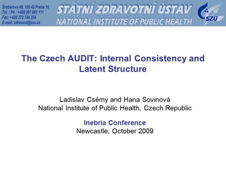 The Czech AUDIT: Internal Consistency and Latent Structure Ladislav Csémy and Hana Sovinová National Institute of Public Health, Czech Republic Inebria.