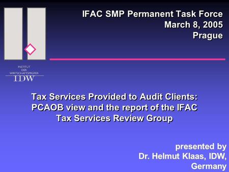 Tax Services Provided to Audit Clients: PCAOB view and the report of the IFAC Tax Services Review Group IFAC SMP Permanent Task Force March 8, 2005 Prague.
