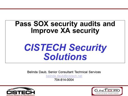 Pass SOX security audits and Improve XA security CISTECH Security Solutions Belinda Daub, Senior Consultant Technical Services