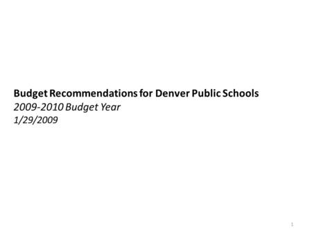 Budget Recommendations for Denver Public Schools 2009-2010 Budget Year 1/29/2009 1.