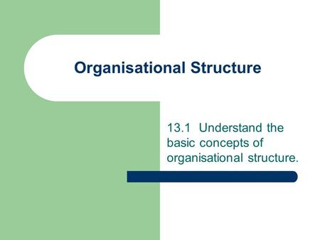 Organisational Structure 13.1Understand the basic concepts of organisational structure.