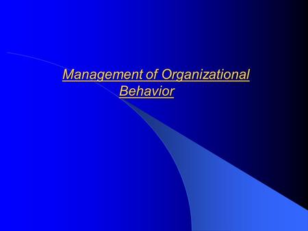 Management of Organizational Behavior Management of Organizational Behavior.