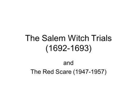 The Salem Witch Trials (1692-1693) and The Red Scare (1947-1957)