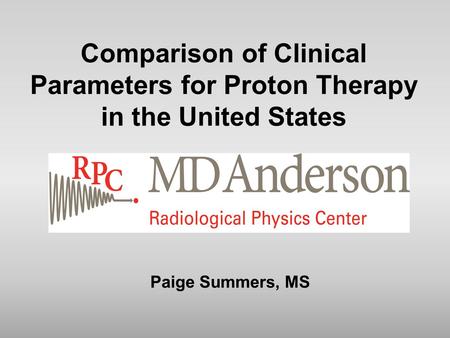 Comparison of Clinical Parameters for Proton Therapy in the United States Paige Summers, MS.