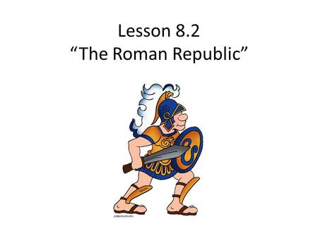 Lesson 8.2 “The Roman Republic” Rome’s Government.