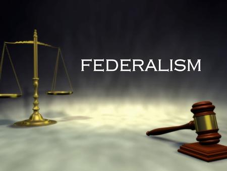 FEDERALISM The balance of power between the state governments and the Federal government.
