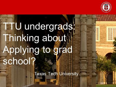 TTU undergrads: Thinking about Applying to grad school? Texas Tech University.