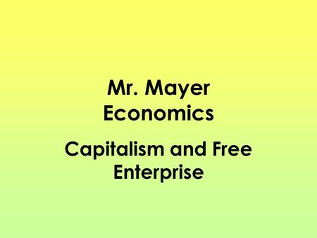 Mr. Mayer Economics Capitalism and Free Enterprise.