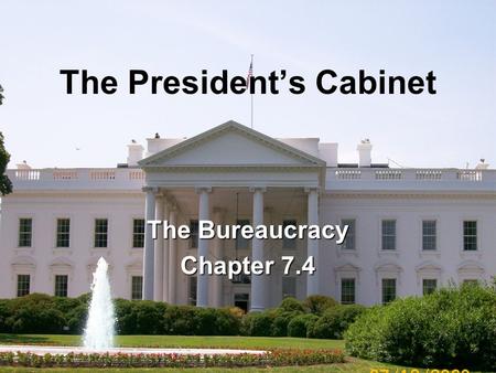 The President’s Cabinet The Bureaucracy Chapter 7.4.