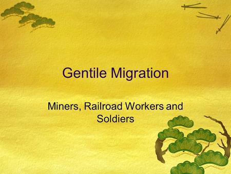 Gentile Migration Miners, Railroad Workers and Soldiers.