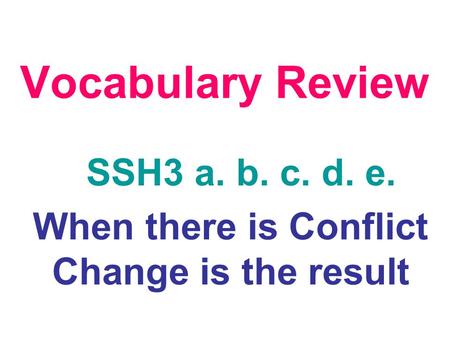 Vocabulary Review SSH3 a. b. c. d. e. When there is Conflict Change is the result.