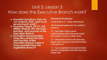 Unit 3, Lesson 3 How does the Executive Branch work?  Essential Questions: How do our Federal, state, and local governments work?  Learning Target: (SS.7C.3.8)