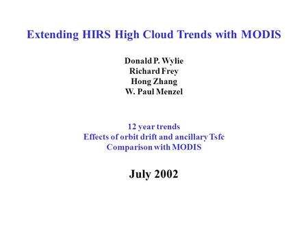Extending HIRS High Cloud Trends with MODIS Donald P. Wylie Richard Frey Hong Zhang W. Paul Menzel 12 year trends Effects of orbit drift and ancillary.