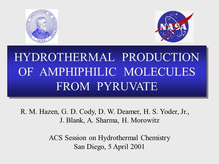 HYDROTHERMAL PRODUCTION OF AMPHIPHILIC MOLECULES FROM PYRUVATE HYDROTHERMAL PRODUCTION OF AMPHIPHILIC MOLECULES FROM PYRUVATE R. M. Hazen, G. D. Cody,
