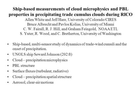 Ship-based measurements of cloud microphysics and PBL properties in precipitating trade cumulus clouds during RICO Allen White and Jeff Hare, University.