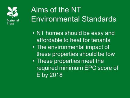 Aims of the NT Environmental Standards NT homes should be easy and affordable to heat for tenants The environmental impact of these properties should be.