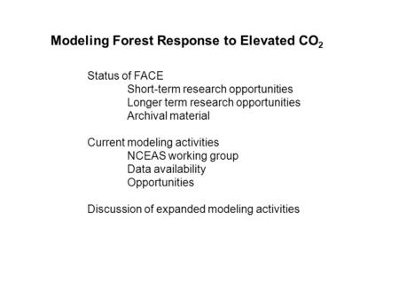Modeling Forest Response to Elevated CO 2 Status of FACE Short-term research opportunities Longer term research opportunities Archival material Current.