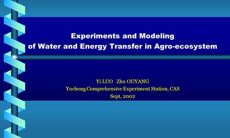 Experiments and Modeling of Water and Energy Transfer in Agro-ecosystem Yi LUO Zhu OUYANG Yucheng Comprehensive Experiment Station, CAS Sept, 2002.