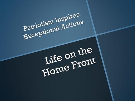 Life on the Home Front Patriotism Inspires Exceptional Actions.