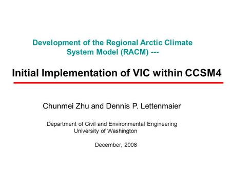 Development of the Regional Arctic Climate System Model (RACM) --- Initial Implementation of VIC within CCSM4 Department of Civil and Environmental Engineering.